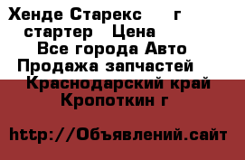 Хенде Старекс 1999г 4wd 2.5 стартер › Цена ­ 4 500 - Все города Авто » Продажа запчастей   . Краснодарский край,Кропоткин г.